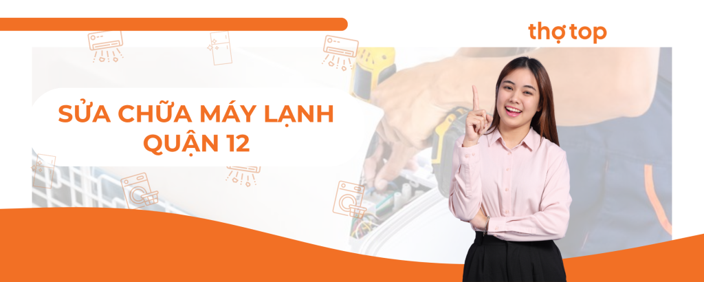 Sửa máy lạnh quận 12 tại nhà – Thợ Top có mặt sau 30 phút!