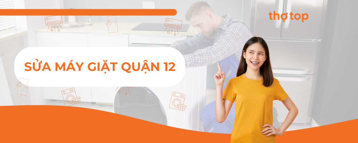 Sửa máy giặt Quận 12 nhanh chóng, hiệu quả, bảo hành uy tín