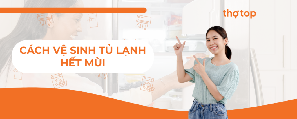 Cách vệ sinh tủ lạnh hết mùi hiệu quả, nhanh chóng ngay tại nhà
