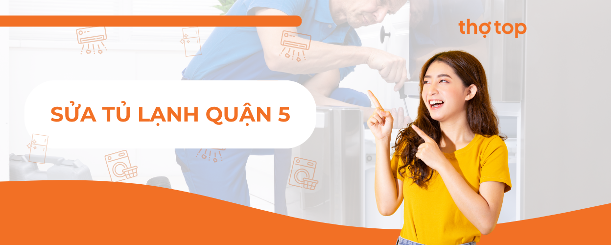 Dịch vụ sửa tủ lạnh Quận 5 – Thợ Top có mặt nhanh, giá tốt